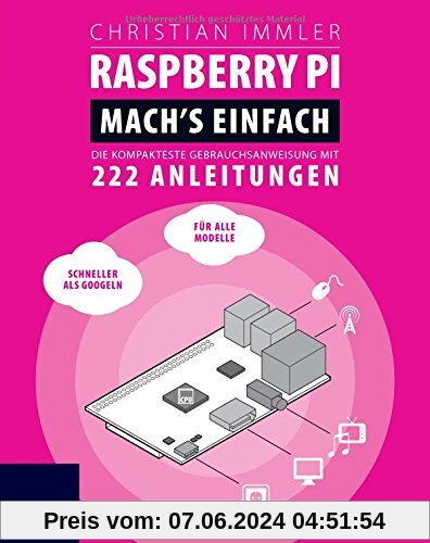 Raspberry Pi: Mach's einfach! Die kompakteste Gebrauchsanweisung mit 222 Anleitungen